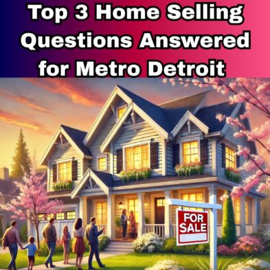 Top 3 Selling Questions in Metro Detroit Answered for Macomb County and Oakland County Michigan