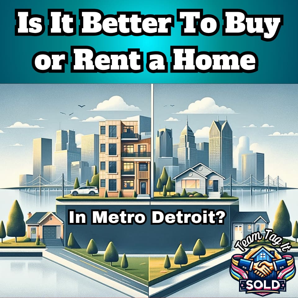 Is it Better to Rent or Buy a Home in Metro Detroit Now | Team Tag It Sold